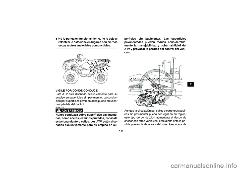 YAMAHA GRIZZLY 550 2009 Manuale de Empleo (in Spanish) 7-10
7
No lo ponga en funcionamiento, no lo deje al
ralentí ni lo estacione en lugares con hierbassecas u otros materiales combustibles.
VIGILE POR DÓNDE CONDUCE
Este ATV está diseñado exclusivam YAMAHA GRIZZLY 550 2009 Manuale de Empleo (in Spanish) 7-10
7
No lo ponga en funcionamiento, no lo deje al
ralentí ni lo estacione en lugares con hierbassecas u otros materiales combustibles.
VIGILE POR DÓNDE CONDUCE
Este ATV está diseñado exclusivam