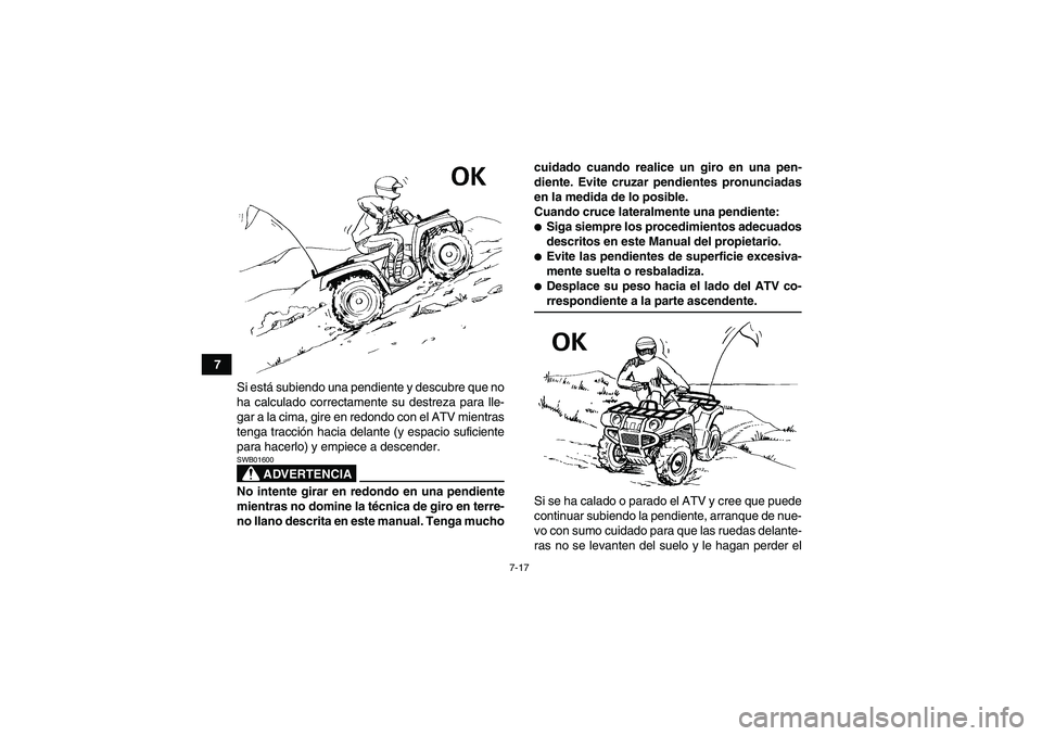 YAMAHA GRIZZLY 550 2009 Manuale de Empleo (in Spanish) 7-17
7
Si está subiendo una pendiente y descubre que no
ha calculado correctamente su destreza para lle-
gar a la cima, gire en redondo con el ATV mientras
tenga tracción hacia delante (y espacio su YAMAHA GRIZZLY 550 2009 Manuale de Empleo (in Spanish) 7-17
7
Si está subiendo una pendiente y descubre que no
ha calculado correctamente su destreza para lle-
gar a la cima, gire en redondo con el ATV mientras
tenga tracción hacia delante (y espacio su