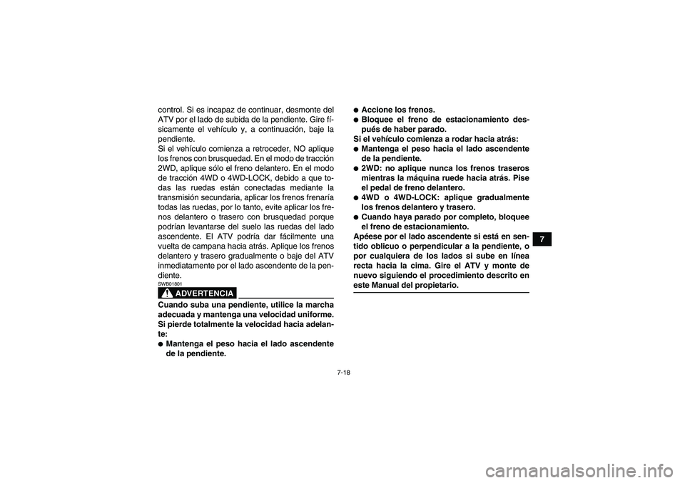 YAMAHA GRIZZLY 550 2009 Manuale de Empleo (in Spanish) 7-18
7 control. Si es incapaz de continuar, desmonte del
ATV por el lado de subida de la pendiente. Gire fí-
sicamente el vehículo y, a continuación, baje la
pendiente.
Si el vehículo comienza a r YAMAHA GRIZZLY 550 2009 Manuale de Empleo (in Spanish) 7-18
7 control. Si es incapaz de continuar, desmonte del
ATV por el lado de subida de la pendiente. Gire fí-
sicamente el vehículo y, a continuación, baje la
pendiente.
Si el vehículo comienza a r
