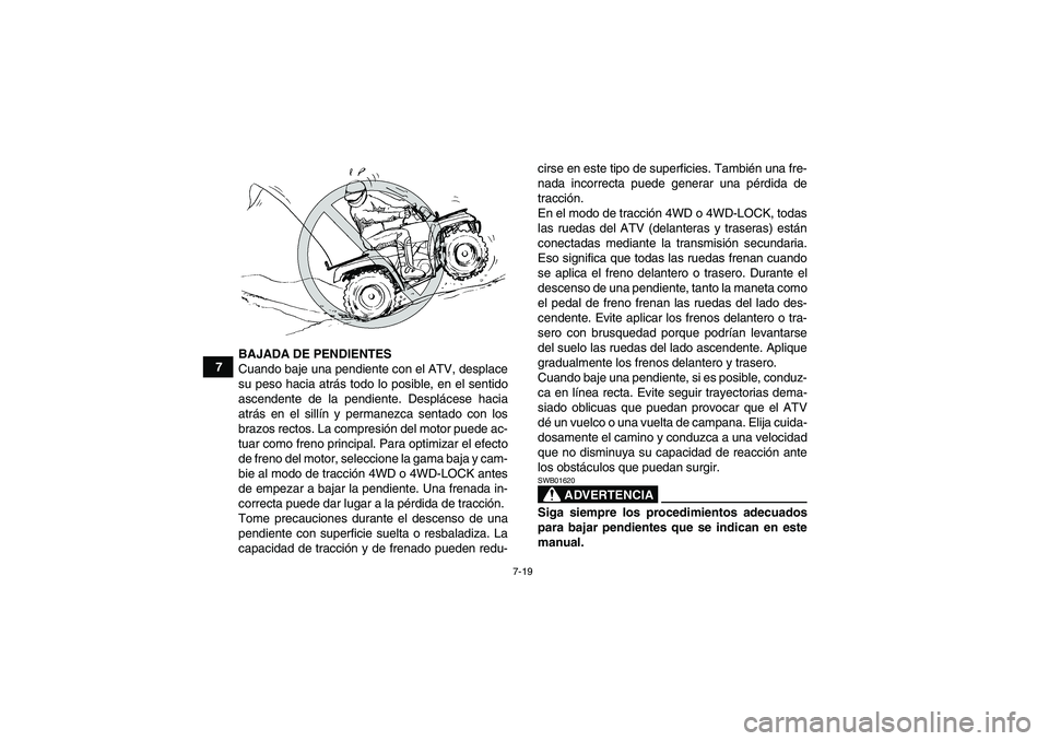YAMAHA GRIZZLY 550 2009 Manuale de Empleo (in Spanish) 7-19
7BAJADA DE PENDIENTES
Cuando baje una pendiente con el ATV, desplace
su peso hacia atrás todo lo posible, en el sentido
ascendente de la pendiente. Desplácese hacia
atrás en el sillín y perma YAMAHA GRIZZLY 550 2009 Manuale de Empleo (in Spanish) 7-19
7BAJADA DE PENDIENTES
Cuando baje una pendiente con el ATV, desplace
su peso hacia atrás todo lo posible, en el sentido
ascendente de la pendiente. Desplácese hacia
atrás en el sillín y perma