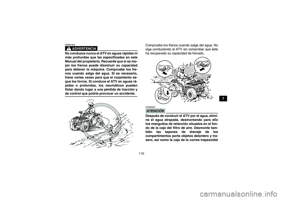 YAMAHA GRIZZLY 550 2009 Manuale de Empleo (in Spanish) 7-22
7
ADVERTENCIA
SWB01640No conduzca nunca el ATV en aguas rápidas ni
más profundas que las especificadas en este
Manual del propietario. Recuerde que si se mo-
jan los frenos puede disminuir su c YAMAHA GRIZZLY 550 2009 Manuale de Empleo (in Spanish) 7-22
7
ADVERTENCIA
SWB01640No conduzca nunca el ATV en aguas rápidas ni
más profundas que las especificadas en este
Manual del propietario. Recuerde que si se mo-
jan los frenos puede disminuir su c