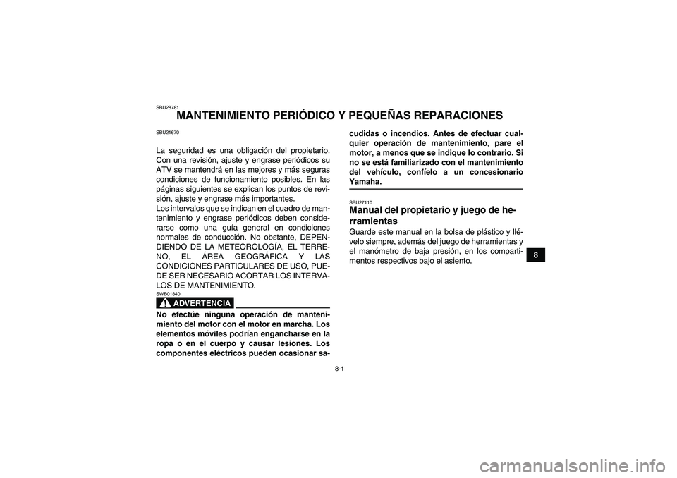 YAMAHA GRIZZLY 550 2009 Manuale de Empleo (in Spanish) 8-1
8
SBU28781
MANTENIMIENTO PERIÓDICO Y PEQUEÑAS REPARACIONES
SBU21670La seguridad es una obligación del propietario.
Con una revisión, ajuste y engrase periódicos su
ATV se mantendrá en las me YAMAHA GRIZZLY 550 2009 Manuale de Empleo (in Spanish) 8-1
8
SBU28781
MANTENIMIENTO PERIÓDICO Y PEQUEÑAS REPARACIONES
SBU21670La seguridad es una obligación del propietario.
Con una revisión, ajuste y engrase periódicos su
ATV se mantendrá en las me