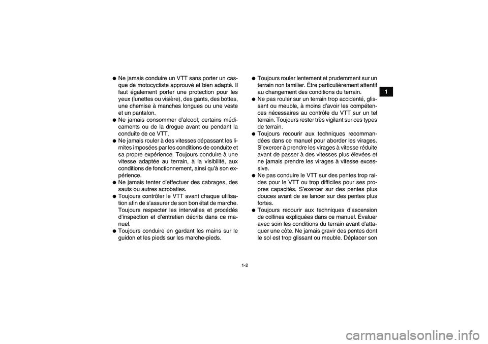 YAMAHA GRIZZLY 550 2009 Notices Demploi (in French) 1-2
1
Ne jamais conduire un VTT sans porter un cas-
que de motocycliste approuvé et bien adapté. Il
faut également porter une protection pour les
yeux (lunettes ou visière), des gants, des bottes YAMAHA GRIZZLY 550 2009 Notices Demploi (in French) 1-2
1
Ne jamais conduire un VTT sans porter un cas-
que de motocycliste approuvé et bien adapté. Il
faut également porter une protection pour les
yeux (lunettes ou visière), des gants, des bottes