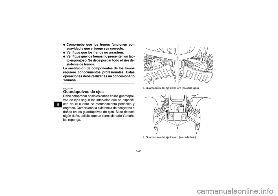 YAMAHA GRIZZLY 660 2008  Manuale de Empleo (in Spanish) 8-48
8
Compruebe que los frenos funcionen con
suavidad y que el juego sea correcto.Verifique que los frenos no arrastren.Verifique que los frenos no presenten un tac-
to esponjoso. Se debe purgar t