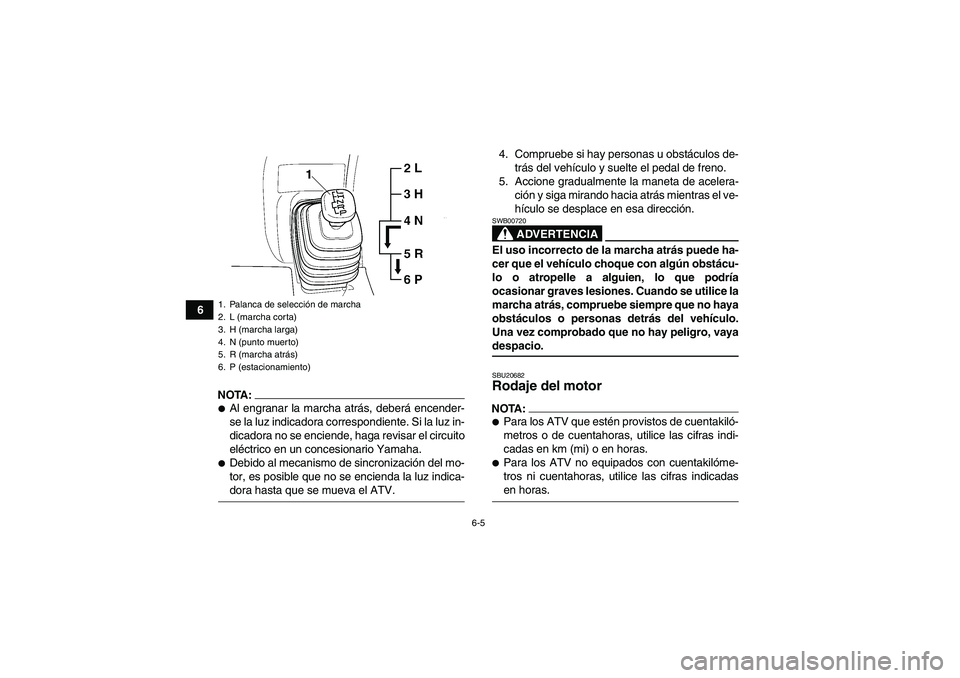 YAMAHA GRIZZLY 660 2008 Manuale de Empleo (in Spanish) 6-5
6
NOTA:Al engranar la marcha atrás, deberá encender-
se la luz indicadora correspondiente. Si la luz in-
dicadora no se enciende, haga revisar el circuito
eléctrico en un concesionario Yamaha. YAMAHA GRIZZLY 660 2008 Manuale de Empleo (in Spanish) 6-5
6
NOTA:Al engranar la marcha atrás, deberá encender-
se la luz indicadora correspondiente. Si la luz in-
dicadora no se enciende, haga revisar el circuito
eléctrico en un concesionario Yamaha.