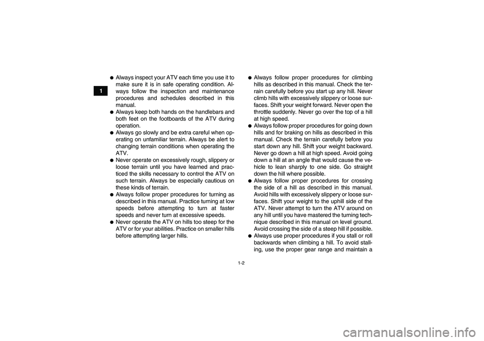 YAMAHA GRIZZLY 660 2007 Owners Manual 1-2
1
Always inspect your ATV each time you use it to
make sure it is in safe operating condition. Al-
ways follow the inspection and maintenance
procedures and schedules described in this
manual.Al YAMAHA GRIZZLY 660 2007 Owners Manual 1-2
1
Always inspect your ATV each time you use it to
make sure it is in safe operating condition. Al-
ways follow the inspection and maintenance
procedures and schedules described in this
manual.Al