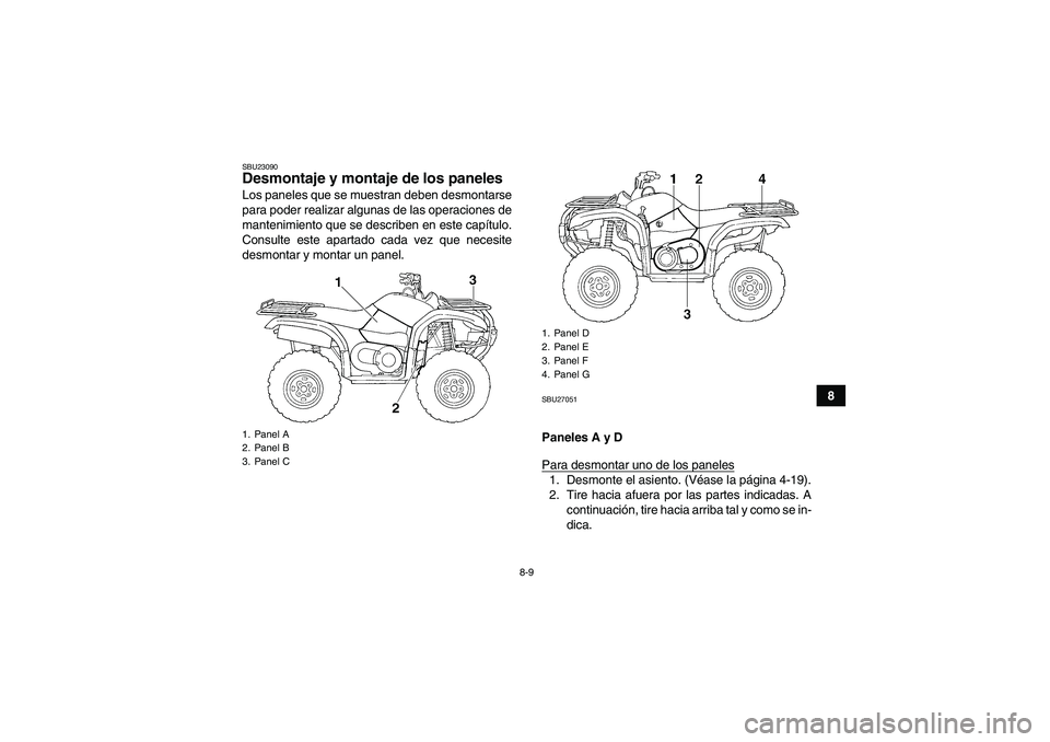 YAMAHA GRIZZLY 660 2007  Manuale de Empleo (in Spanish) 8-9
8
SBU23090Desmontaje y montaje de los paneles Los paneles que se muestran deben desmontarse
para poder realizar algunas de las operaciones de
mantenimiento que se describen en este capítulo.
Cons