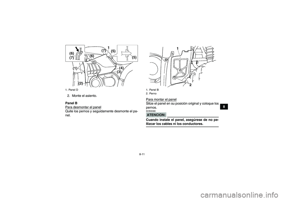 YAMAHA GRIZZLY 660 2007  Manuale de Empleo (in Spanish) 8-11
8 2. Monte el asiento.
Panel B
Para desmontar el panel
Quite los pernos y seguidamente desmonte el pa-
nel.Para montar el panel
Sitúe el panel en su posición original y coloque los
pernos.ATENC