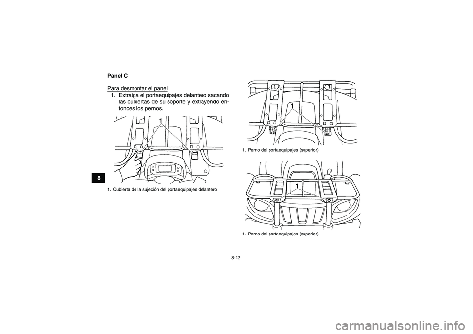 YAMAHA GRIZZLY 660 2007  Manuale de Empleo (in Spanish) 8-12
8Panel C
Para desmontar el panel
1. Extraiga el portaequipajes delantero sacando
las cubiertas de su soporte y extrayendo en-
tonces los pernos.1. Cubierta de la sujeción del portaequipajes dela