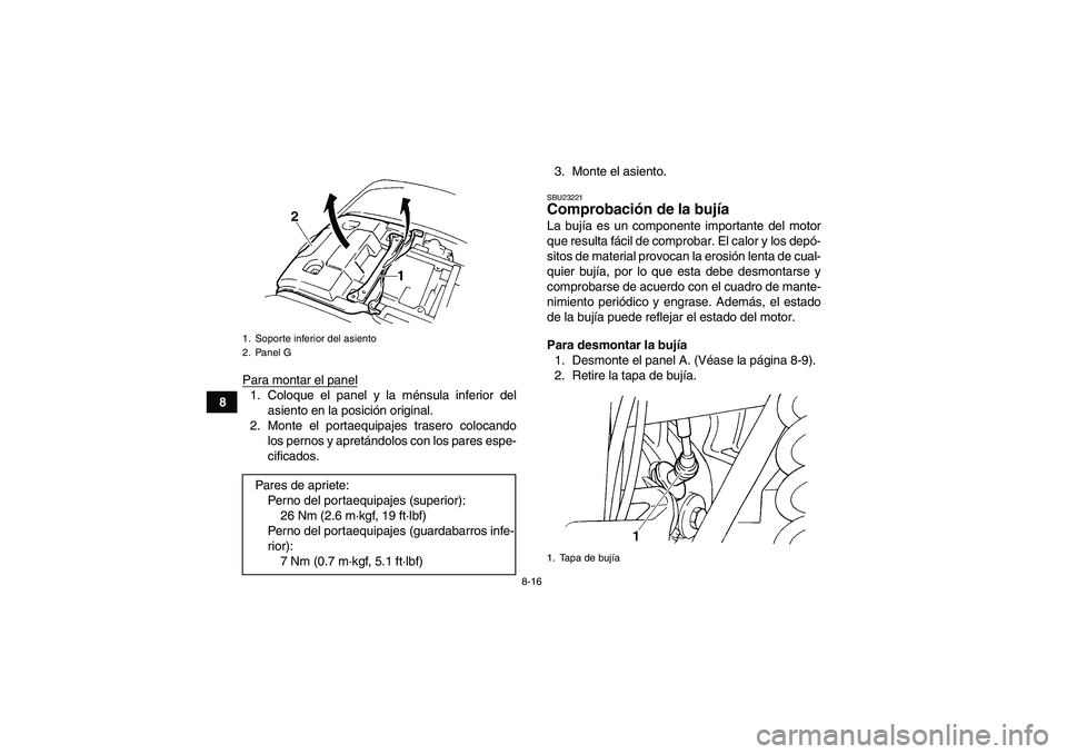 YAMAHA GRIZZLY 660 2007  Manuale de Empleo (in Spanish) 8-16
8Para montar el panel
1. Coloque el panel y la ménsula inferior del
asiento en la posición original.
2. Monte el portaequipajes trasero colocando
los pernos y apretándolos con los pares espe-
