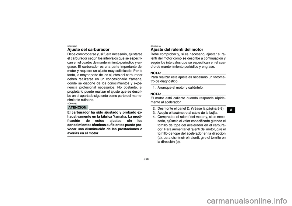 YAMAHA GRIZZLY 660 2007 Manuale de Empleo (in Spanish) 8-37
8
SBU23940Ajuste del carburador Debe comprobarse y, si fuera necesario, ajustarse
el carburador según los intervalos que se especifi-
can en el cuadro de mantenimiento periódico y en-
grase. El YAMAHA GRIZZLY 660 2007 Manuale de Empleo (in Spanish) 8-37
8
SBU23940Ajuste del carburador Debe comprobarse y, si fuera necesario, ajustarse
el carburador según los intervalos que se especifi-
can en el cuadro de mantenimiento periódico y en-
grase. El