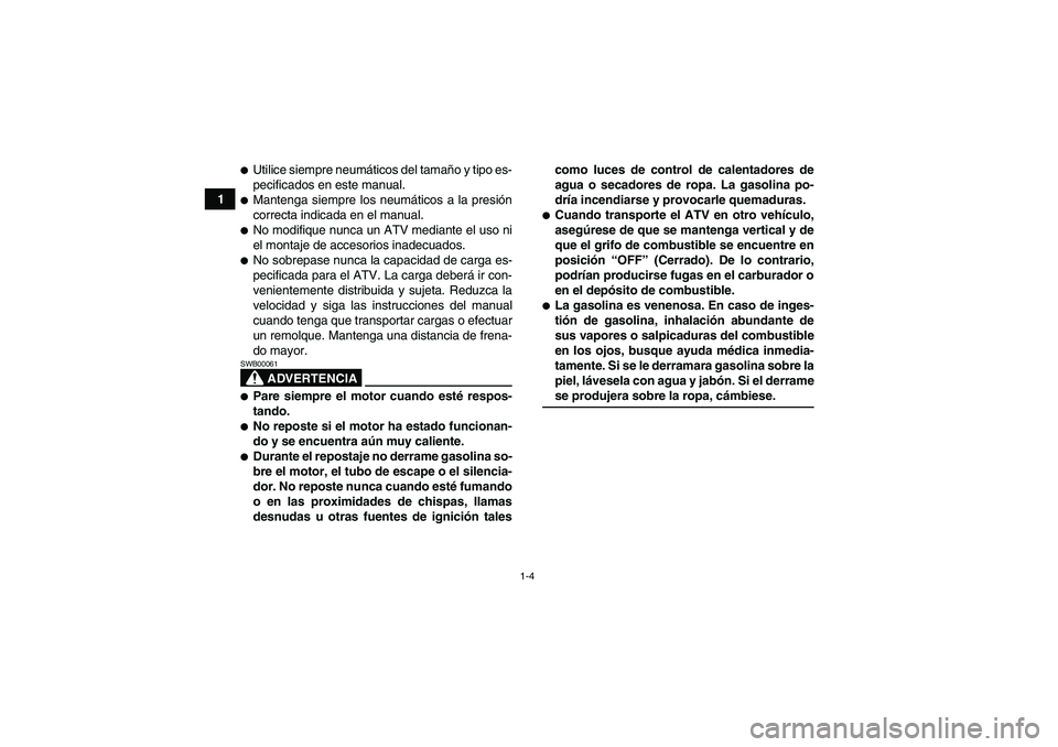 YAMAHA GRIZZLY 660 2007 Manuale de Empleo (in Spanish) 1-4
1
Utilice siempre neumáticos del tamaño y tipo es-
pecificados en este manual.Mantenga siempre los neumáticos a la presión
correcta indicada en el manual.No modifique nunca un ATV mediante YAMAHA GRIZZLY 660 2007 Manuale de Empleo (in Spanish) 1-4
1
Utilice siempre neumáticos del tamaño y tipo es-
pecificados en este manual.Mantenga siempre los neumáticos a la presión
correcta indicada en el manual.No modifique nunca un ATV mediante