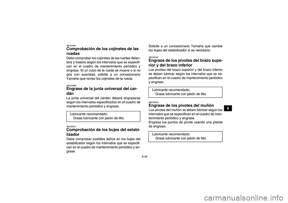 YAMAHA GRIZZLY 660 2007 Manuale de Empleo (in Spanish) 8-49
8
SBU24961Comprobación de los cojinetes de las
ruedas Debe comprobar los cojinetes de las ruedas delan-
tera y trasera según los intervalos que se especifi-
can en el cuadro de mantenimiento p YAMAHA GRIZZLY 660 2007 Manuale de Empleo (in Spanish) 8-49
8
SBU24961Comprobación de los cojinetes de las
ruedas Debe comprobar los cojinetes de las ruedas delan-
tera y trasera según los intervalos que se especifi-
can en el cuadro de mantenimiento p