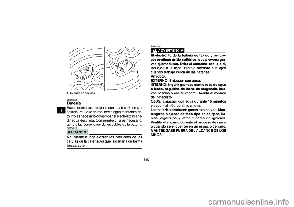 YAMAHA GRIZZLY 660 2007 Manuale de Empleo (in Spanish) 8-50
8
SBU25222Batería Este modelo está equipado con una batería de tipo
sellado (MF) que no requiere ningún mantenimien-
to. No es necesario comprobar el electrólito ni aña-
dir agua destilada. YAMAHA GRIZZLY 660 2007 Manuale de Empleo (in Spanish) 8-50
8
SBU25222Batería Este modelo está equipado con una batería de tipo
sellado (MF) que no requiere ningún mantenimien-
to. No es necesario comprobar el electrólito ni aña-
dir agua destilada.