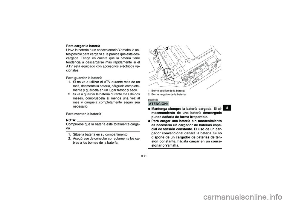 YAMAHA GRIZZLY 660 2007 Manuale de Empleo (in Spanish) 8-51
8 Para cargar la batería
Lleve la batería a un concesionario Yamaha lo an-
tes posible para cargarla si le parece que está des-
cargada. Tenga en cuenta que la batería tiene
tendencia a desca YAMAHA GRIZZLY 660 2007 Manuale de Empleo (in Spanish) 8-51
8 Para cargar la batería
Lleve la batería a un concesionario Yamaha lo an-
tes posible para cargarla si le parece que está des-
cargada. Tenga en cuenta que la batería tiene
tendencia a desca