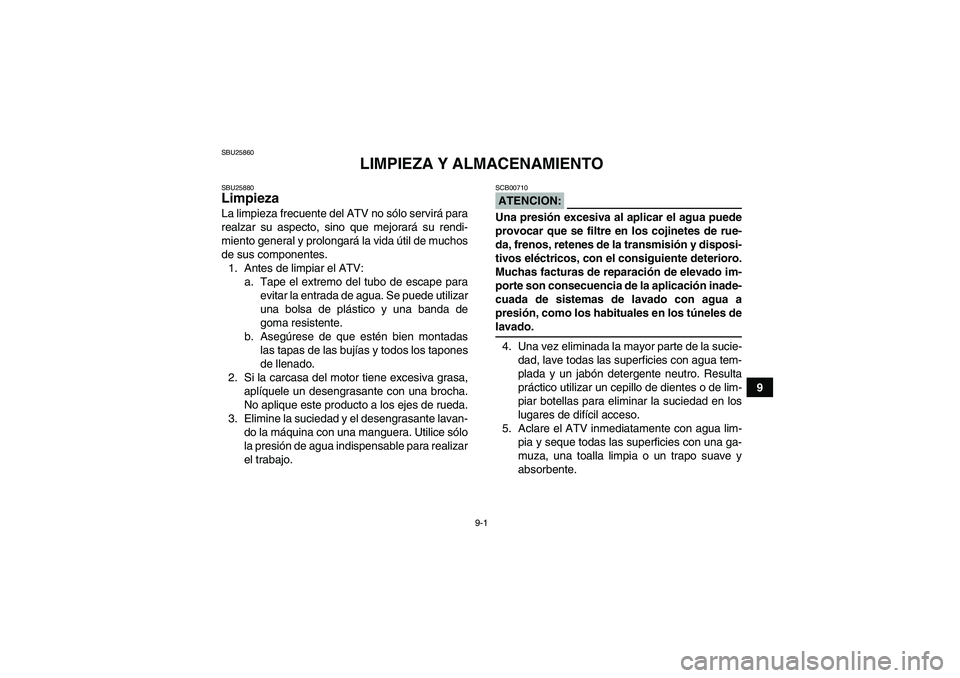 YAMAHA GRIZZLY 660 2007 Manuale de Empleo (in Spanish) 9-1
9
SBU25860
LIMPIEZA Y ALMACENAMIENTO
SBU25880Limpieza La limpieza frecuente del ATV no sólo servirá para
realzar su aspecto, sino que mejorará su rendi-
miento general y prolongará la vida út YAMAHA GRIZZLY 660 2007 Manuale de Empleo (in Spanish) 9-1
9
SBU25860
LIMPIEZA Y ALMACENAMIENTO
SBU25880Limpieza La limpieza frecuente del ATV no sólo servirá para
realzar su aspecto, sino que mejorará su rendi-
miento general y prolongará la vida út