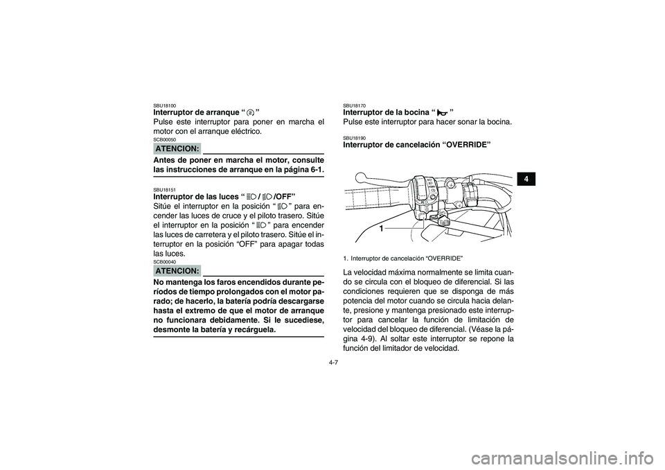 YAMAHA GRIZZLY 660 2007 Manuale de Empleo (in Spanish) 4-7
4
SBU18100Interruptor de arranque “”
Pulse este interruptor para poner en marcha el
motor con el arranque eléctrico.ATENCION:SCB00050Antes de poner en marcha el motor, consultelas instruccio YAMAHA GRIZZLY 660 2007 Manuale de Empleo (in Spanish) 4-7
4
SBU18100Interruptor de arranque “”
Pulse este interruptor para poner en marcha el
motor con el arranque eléctrico.ATENCION:SCB00050Antes de poner en marcha el motor, consultelas instruccio