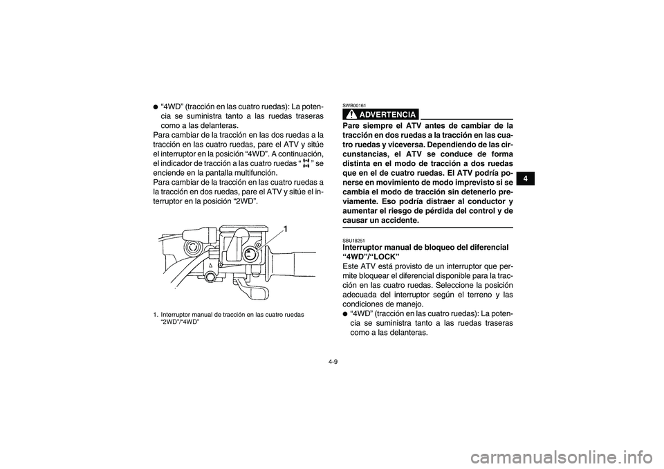 YAMAHA GRIZZLY 660 2007 Manuale de Empleo (in Spanish) 4-9
4
“4WD” (tracción en las cuatro ruedas): La poten-
cia se suministra tanto a las ruedas traseras
como a las delanteras.
Para cambiar de la tracción en las dos ruedas a la
tracción en las c YAMAHA GRIZZLY 660 2007 Manuale de Empleo (in Spanish) 4-9
4
“4WD” (tracción en las cuatro ruedas): La poten-
cia se suministra tanto a las ruedas traseras
como a las delanteras.
Para cambiar de la tracción en las dos ruedas a la
tracción en las c