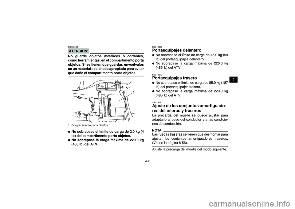 YAMAHA GRIZZLY 660 2007 Manuale de Empleo (in Spanish) 4-21
4
ATENCION:SCB00130No guarde objetos metálicos o cortantes,
como herramientas, en el compartimento porta
objetos. Si se tienen que guardar, envuélvalos
en un material acolchado apropiado para e YAMAHA GRIZZLY 660 2007 Manuale de Empleo (in Spanish) 4-21
4
ATENCION:SCB00130No guarde objetos metálicos o cortantes,
como herramientas, en el compartimento porta
objetos. Si se tienen que guardar, envuélvalos
en un material acolchado apropiado para e