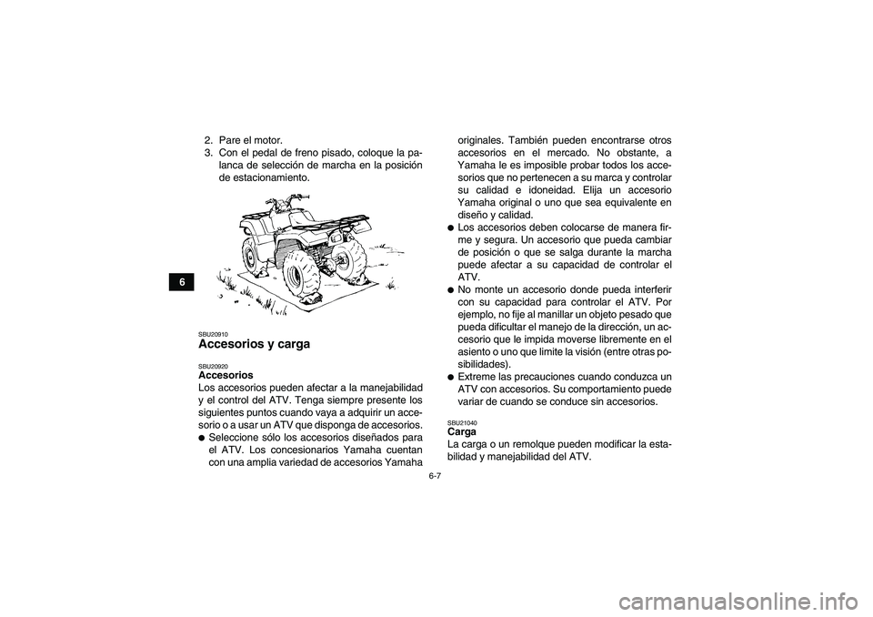 YAMAHA GRIZZLY 660 2007 Manuale de Empleo (in Spanish) 6-7
62. Pare el motor.
3. Con el pedal de freno pisado, coloque la pa-
lanca de selección de marcha en la posición
de estacionamiento.
SBU20910Accesorios y carga SBU20920Accesorios
Los accesorios pu YAMAHA GRIZZLY 660 2007 Manuale de Empleo (in Spanish) 6-7
62. Pare el motor.
3. Con el pedal de freno pisado, coloque la pa-
lanca de selección de marcha en la posición
de estacionamiento.
SBU20910Accesorios y carga SBU20920Accesorios
Los accesorios pu