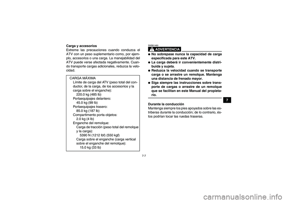 YAMAHA GRIZZLY 660 2007  Manuale de Empleo (in Spanish) 7-7
7 Carga y accesorios
Extreme las precauciones cuando conduzca el
ATV con un peso suplementario como, por ejem-
plo, accesorios o una carga. La manejabilidad del
ATV puede verse afectada negativame