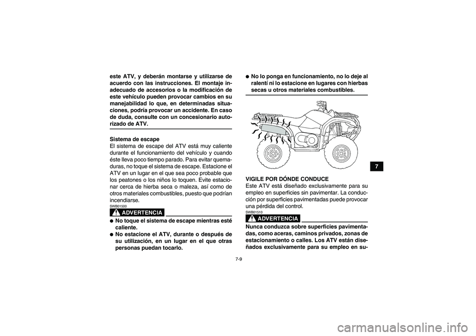 YAMAHA GRIZZLY 660 2007  Manuale de Empleo (in Spanish) 7-9
7 este ATV, y deberán montarse y utilizarse de
acuerdo con las instrucciones. El montaje in-
adecuado de accesorios o la modificación de
este vehículo pueden provocar cambios en su
manejabilida