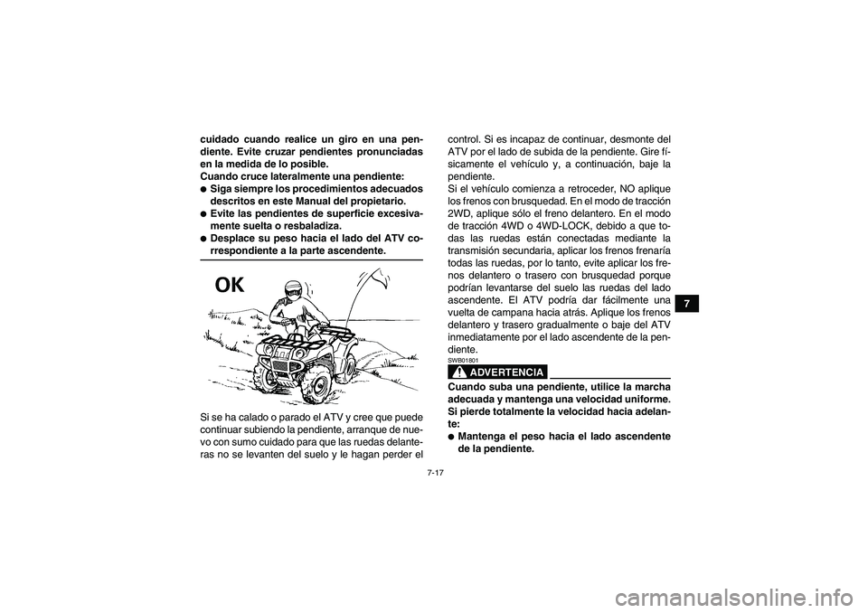 YAMAHA GRIZZLY 660 2007 Manuale de Empleo (in Spanish) 7-17
7 cuidado cuando realice un giro en una pen-
diente. Evite cruzar pendientes pronunciadas
en la medida de lo posible.
Cuando cruce lateralmente una pendiente:
Siga siempre los procedimientos ade YAMAHA GRIZZLY 660 2007 Manuale de Empleo (in Spanish) 7-17
7 cuidado cuando realice un giro en una pen-
diente. Evite cruzar pendientes pronunciadas
en la medida de lo posible.
Cuando cruce lateralmente una pendiente:
Siga siempre los procedimientos ade