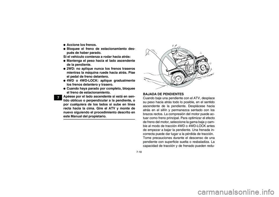 YAMAHA GRIZZLY 660 2007 Manuale de Empleo (in Spanish) 7-18
7
Accione los frenos.Bloquee el freno de estacionamiento des-
pués de haber parado.
Si el vehículo comienza a rodar hacia atrás:Mantenga el peso hacia el lado ascendente
de la pendiente.2W YAMAHA GRIZZLY 660 2007 Manuale de Empleo (in Spanish) 7-18
7
Accione los frenos.Bloquee el freno de estacionamiento des-
pués de haber parado.
Si el vehículo comienza a rodar hacia atrás:Mantenga el peso hacia el lado ascendente
de la pendiente.2W