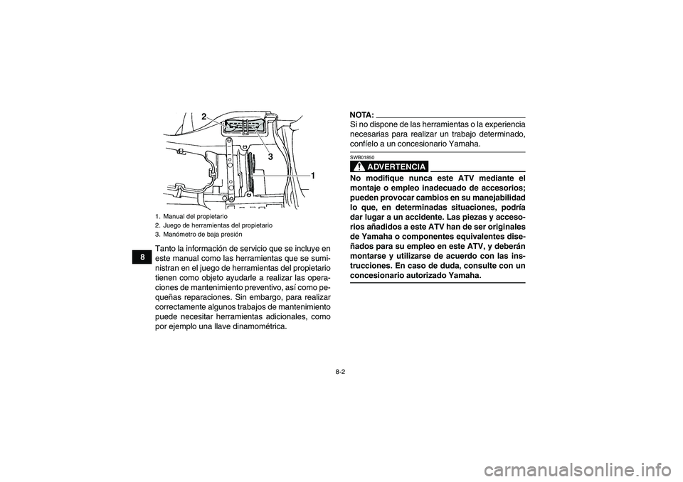 YAMAHA GRIZZLY 660 2007  Manuale de Empleo (in Spanish) 8-2
8Tanto la información de servicio que se incluye en
este manual como las herramientas que se sumi-
nistran en el juego de herramientas del propietario
tienen como objeto ayudarle a realizar las o