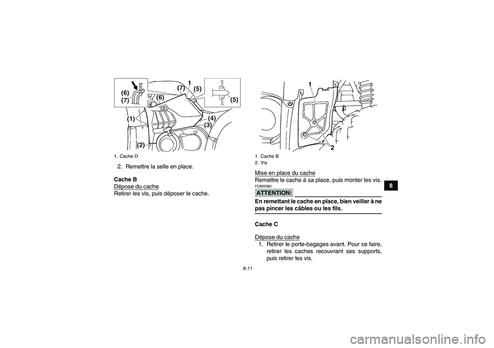 YAMAHA GRIZZLY 660 2007  Notices Demploi (in French) 8-11
8 2. Remettre la selle en place.
Cache B
Dépose du cache
Retirer les vis, puis déposer le cache.Mise en place du cache
Remettre le cache à sa place, puis monter les vis.ATTENTION:FCB00380En re