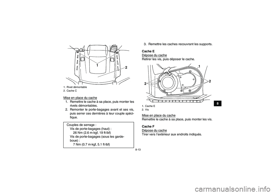 YAMAHA GRIZZLY 660 2007  Notices Demploi (in French) 8-13
8 Mise en place du cache
1. Remettre le cache à sa place, puis monter les
rivets démontables.
2. Remonter le porte-bagages avant et ses vis,
puis serrer ces dernières à leur couple spéci-
fi