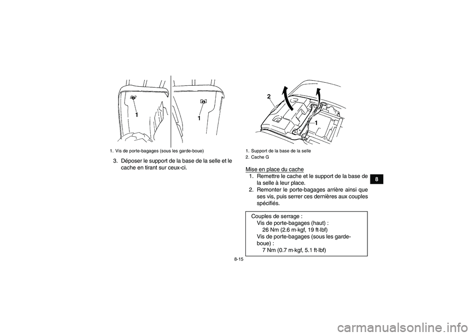 YAMAHA GRIZZLY 660 2007  Notices Demploi (in French) 8-15
8 3. Déposer le support de la base de la selle et le
cache en tirant sur ceux-ci.
Mise en place du cache
1. Remettre le cache et le support de la base de
la selle à leur place.
2. Remonter le p