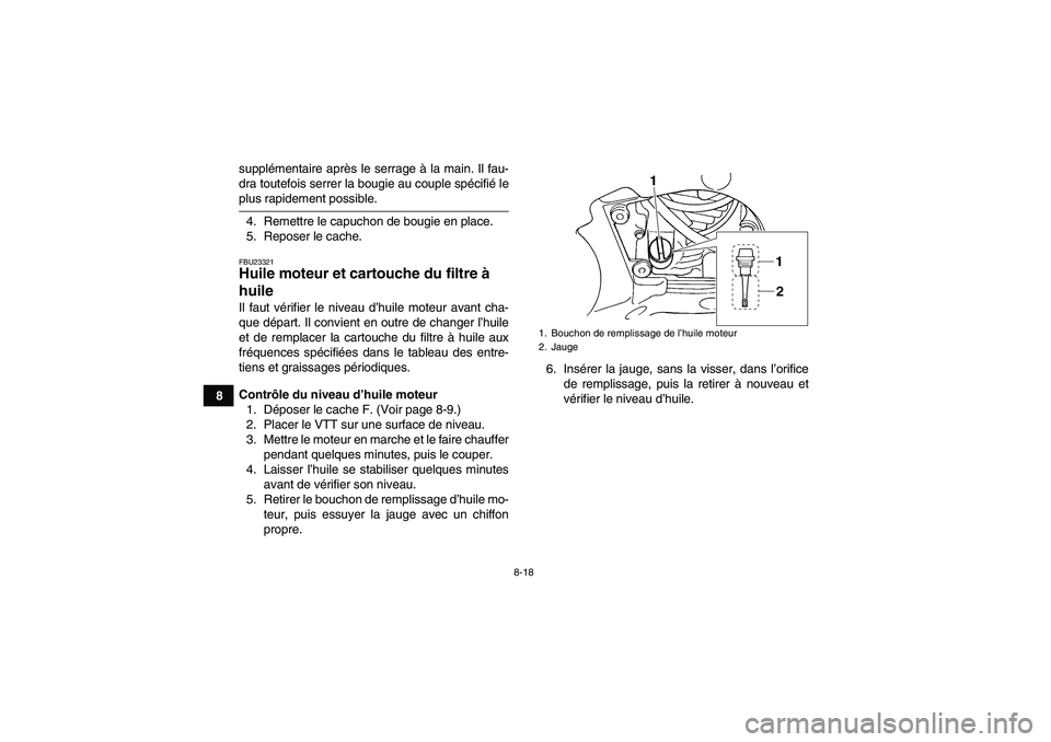YAMAHA GRIZZLY 660 2007 Notices Demploi (in French) 8-18
8supplémentaire après le serrage à la main. Il fau-
dra toutefois serrer la bougie au couple spécifié le
plus rapidement possible.
4. Remettre le capuchon de bougie en place.
5. Reposer le c YAMAHA GRIZZLY 660 2007 Notices Demploi (in French) 8-18
8supplémentaire après le serrage à la main. Il fau-
dra toutefois serrer la bougie au couple spécifié le
plus rapidement possible.
4. Remettre le capuchon de bougie en place.
5. Reposer le c