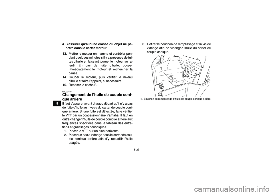 YAMAHA GRIZZLY 660 2007 Notices Demploi (in French) 8-22
8
S’assurer qu’aucune crasse ou objet ne pé-nètre dans le carter moteur.
13. Mettre le moteur en marche et contrôler pen-
dant quelques minutes s’il y a présence de fui-
tes d’huile YAMAHA GRIZZLY 660 2007 Notices Demploi (in French) 8-22
8
S’assurer qu’aucune crasse ou objet ne pé-nètre dans le carter moteur.
13. Mettre le moteur en marche et contrôler pen-
dant quelques minutes s’il y a présence de fui-
tes d’huile