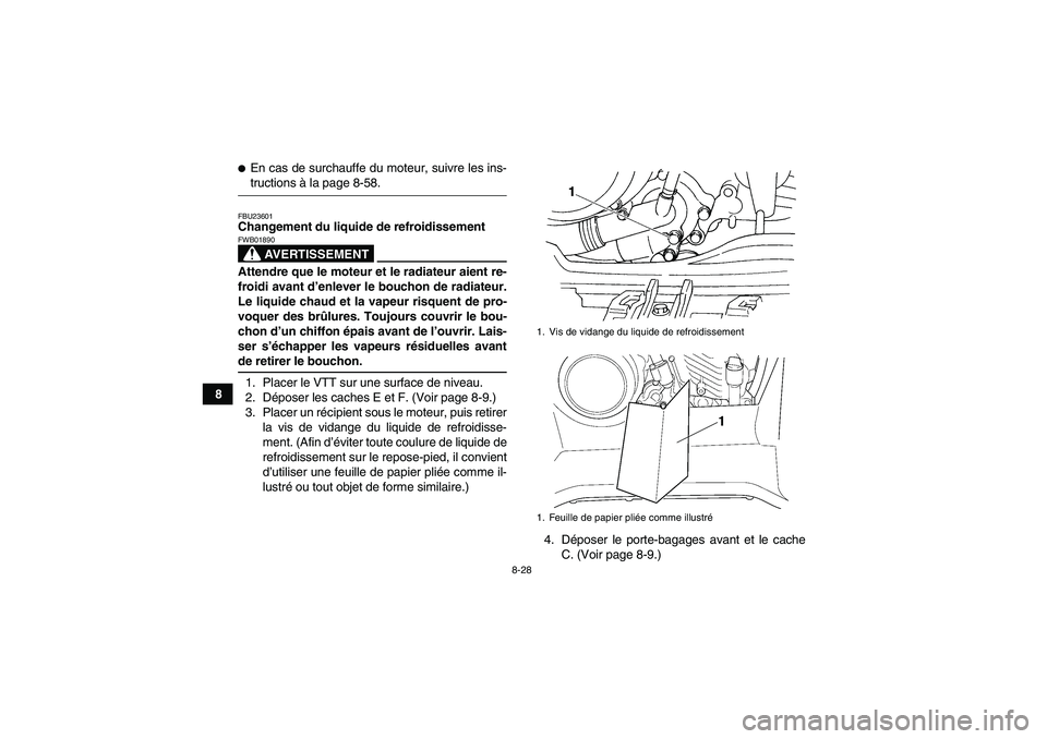 YAMAHA GRIZZLY 660 2007 Notices Demploi (in French) 8-28
8
En cas de surchauffe du moteur, suivre les ins-tructions à la page 8-58.FBU23601Changement du liquide de refroidissement
AVERTISSEMENT
FWB01890Attendre que le moteur et le radiateur aient re- YAMAHA GRIZZLY 660 2007 Notices Demploi (in French) 8-28
8
En cas de surchauffe du moteur, suivre les ins-tructions à la page 8-58.FBU23601Changement du liquide de refroidissement
AVERTISSEMENT
FWB01890Attendre que le moteur et le radiateur aient re-