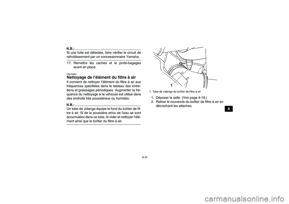 YAMAHA GRIZZLY 660 2007  Notices Demploi (in French) 8-31
8
N.B.:Si une fuite est détectée, faire vérifier le circuit derefroidissement par un concessionnaire Yamaha.
17. Remettre les caches et le porte-bagages
avant en place.FBU23660Nettoyage de l