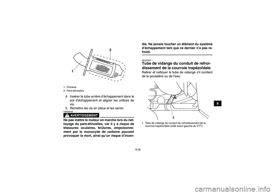 YAMAHA GRIZZLY 660 2007  Notices Demploi (in French) 8-35
8 4. Insérer le tube arrière d’échappement dans le
pot d’échappement et aligner les orifices de
vis.
5. Remettre les vis en place et les serrer.
AVERTISSEMENT
FWB02340Ne pas mettre le mot