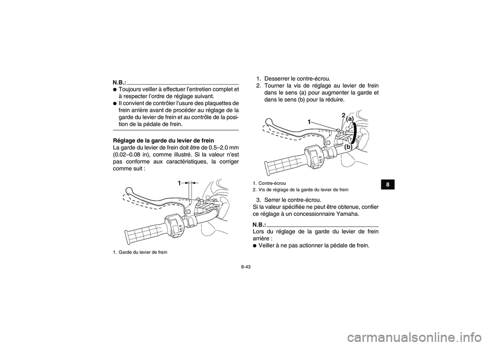 YAMAHA GRIZZLY 660 2007 Notices Demploi (in French) 8-43
8
N.B.:Toujours veiller à effectuer l’entretien complet et
à respecter l’ordre de réglage suivant.Il convient de contrôler l’usure des plaquettes de
frein arrière avant de procéder YAMAHA GRIZZLY 660 2007 Notices Demploi (in French) 8-43
8
N.B.:Toujours veiller à effectuer l’entretien complet et
à respecter l’ordre de réglage suivant.Il convient de contrôler l’usure des plaquettes de
frein arrière avant de procéder