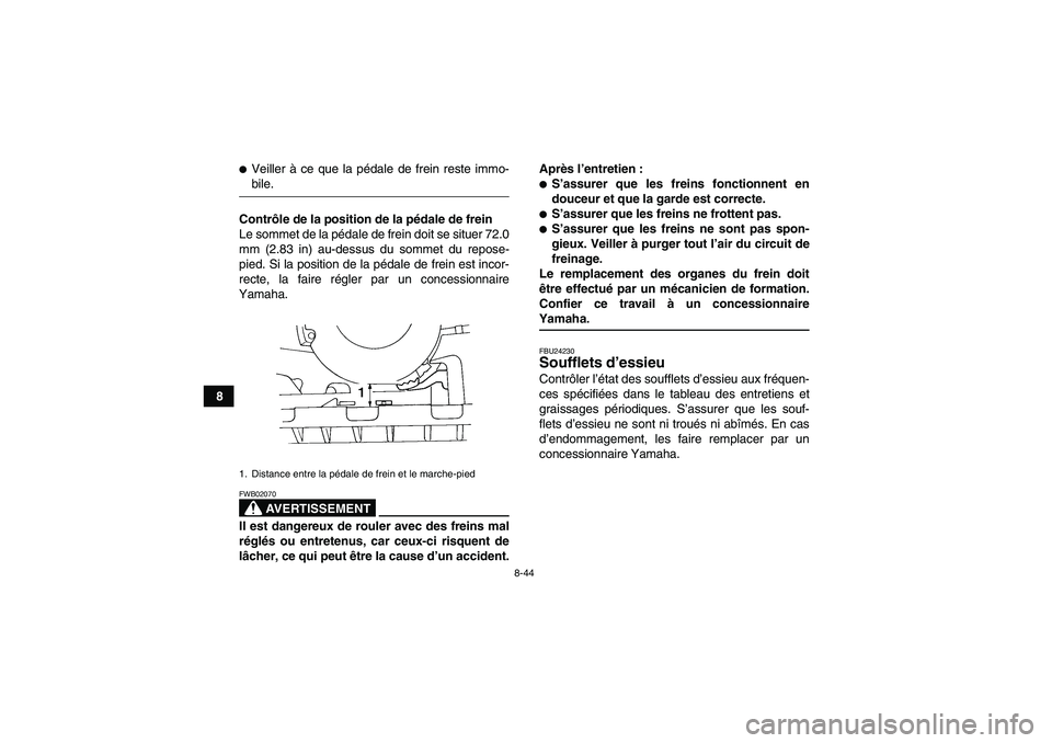 YAMAHA GRIZZLY 660 2007 Notices Demploi (in French) 8-44
8
Veiller à ce que la pédale de frein reste immo-bile.
Contrôle de la position de la pédale de frein
Le sommet de la pédale de frein doit se situer 72.0
mm (2.83 in) au-dessus du sommet du YAMAHA GRIZZLY 660 2007 Notices Demploi (in French) 8-44
8
Veiller à ce que la pédale de frein reste immo-bile.
Contrôle de la position de la pédale de frein
Le sommet de la pédale de frein doit se situer 72.0
mm (2.83 in) au-dessus du sommet du