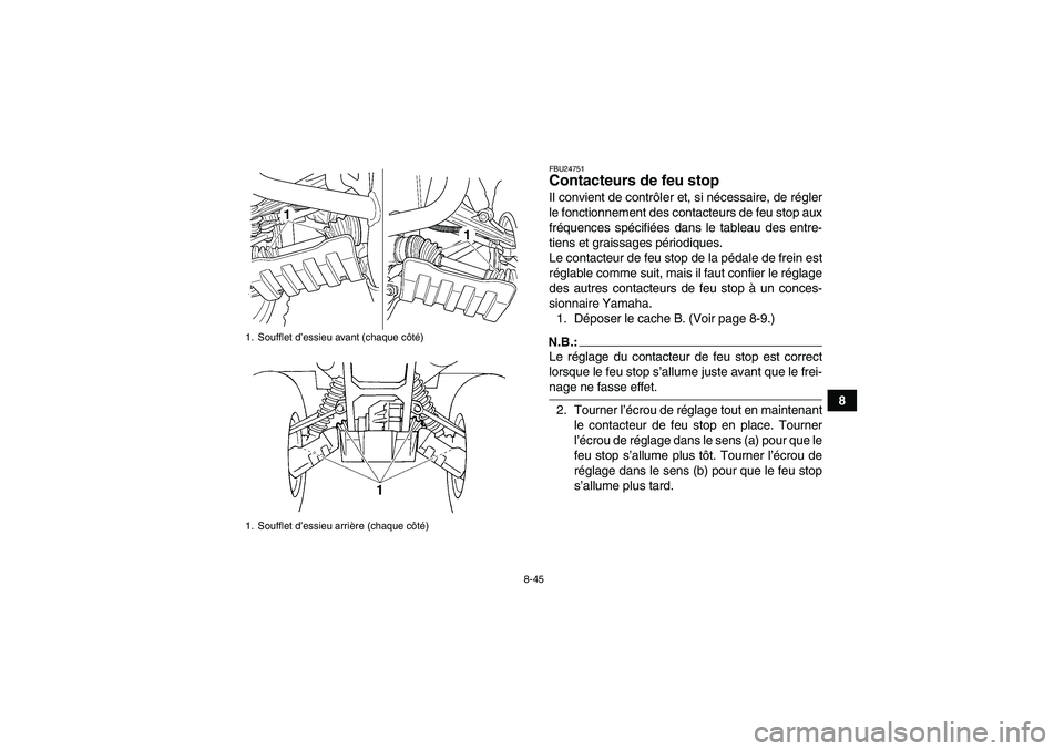 YAMAHA GRIZZLY 660 2007  Notices Demploi (in French) 8-45
8
FBU24751Contacteurs de feu stop Il convient de contrôler et, si nécessaire, de régler
le fonctionnement des contacteurs de feu stop aux
fréquences spécifiées dans le tableau des entre-
ti