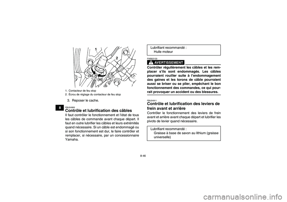 YAMAHA GRIZZLY 660 2007 Notices Demploi (in French) 8-46
83. Reposer le cache.
FBU24900Contrôle et lubrification des câbles Il faut contrôler le fonctionnement et l’état de tous
les câbles de commande avant chaque départ. Il
faut en outre lubri YAMAHA GRIZZLY 660 2007 Notices Demploi (in French) 8-46
83. Reposer le cache.
FBU24900Contrôle et lubrification des câbles Il faut contrôler le fonctionnement et l’état de tous
les câbles de commande avant chaque départ. Il
faut en outre lubri