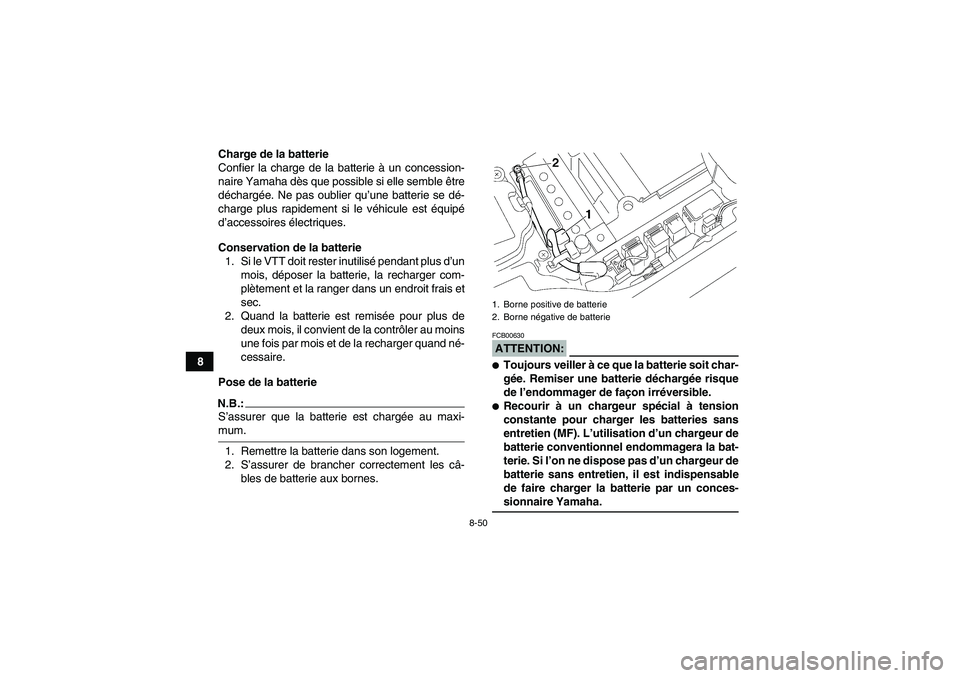 YAMAHA GRIZZLY 660 2007 Notices Demploi (in French) 8-50
8Charge de la batterie
Confier la charge de la batterie à un concession-
naire Yamaha dès que possible si elle semble être
déchargée. Ne pas oublier qu’une batterie se dé-
charge plus rap YAMAHA GRIZZLY 660 2007 Notices Demploi (in French) 8-50
8Charge de la batterie
Confier la charge de la batterie à un concession-
naire Yamaha dès que possible si elle semble être
déchargée. Ne pas oublier qu’une batterie se dé-
charge plus rap