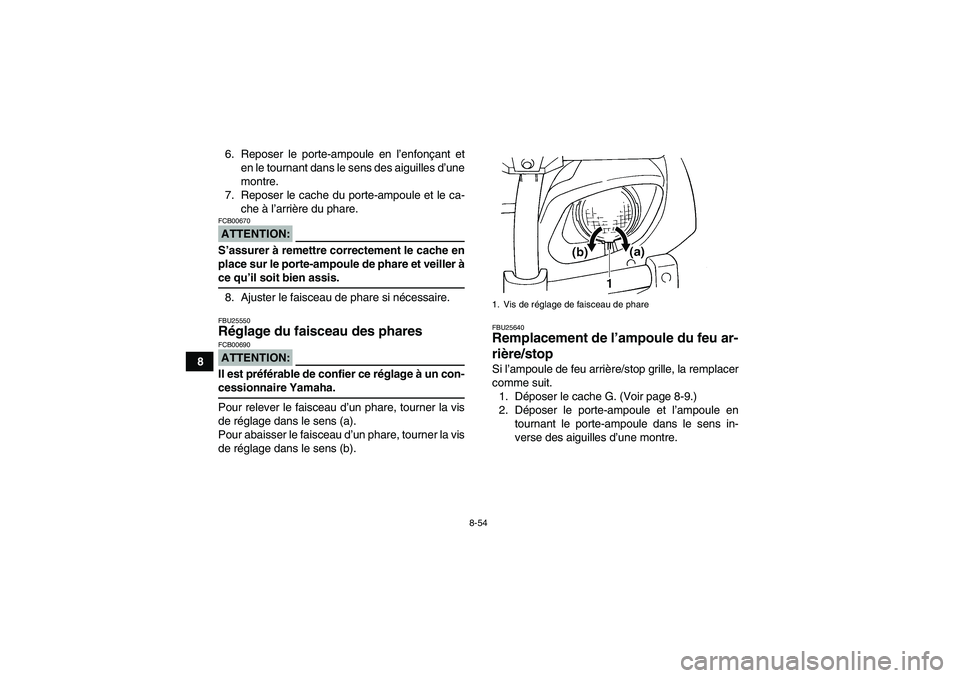 YAMAHA GRIZZLY 660 2007 Notices Demploi (in French) 8-54
86. Reposer le porte-ampoule en l’enfonçant et
en le tournant dans le sens des aiguilles d’une
montre.
7. Reposer le cache du porte-ampoule et le ca-
che à l’arrière du phare.
ATTENTION: YAMAHA GRIZZLY 660 2007 Notices Demploi (in French) 8-54
86. Reposer le porte-ampoule en l’enfonçant et
en le tournant dans le sens des aiguilles d’une
montre.
7. Reposer le cache du porte-ampoule et le ca-
che à l’arrière du phare.
ATTENTION: