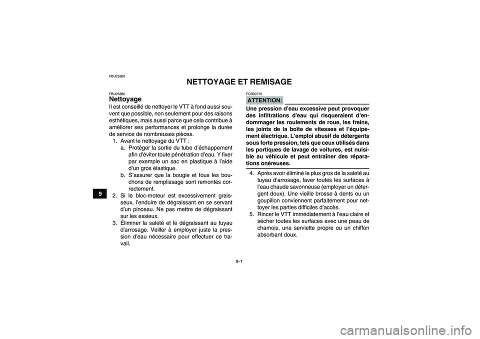 YAMAHA GRIZZLY 660 2007 Notices Demploi (in French) 9-1
9
FBU25860
NETTOYAGE ET REMISAGE
FBU25880Nettoyage Il est conseillé de nettoyer le VTT à fond aussi sou-
vent que possible, non seulement pour des raisons
esthétiques, mais aussi parce que cela YAMAHA GRIZZLY 660 2007 Notices Demploi (in French) 9-1
9
FBU25860
NETTOYAGE ET REMISAGE
FBU25880Nettoyage Il est conseillé de nettoyer le VTT à fond aussi sou-
vent que possible, non seulement pour des raisons
esthétiques, mais aussi parce que cela