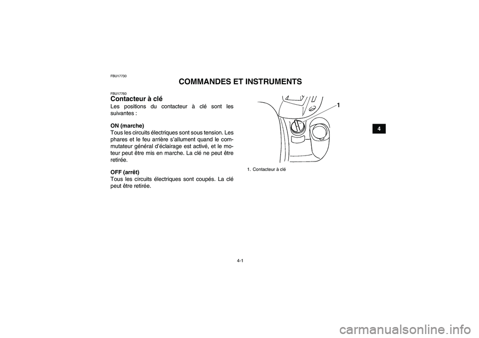 YAMAHA GRIZZLY 660 2007  Notices Demploi (in French) 4-1
4
FBU17730
COMMANDES ET INSTRUMENTS
FBU17760Contacteur à clé Les positions du contacteur à clé sont les
suivantes :
ON (marche)
Tous les circuits électriques sont sous tension. Les
phares et 