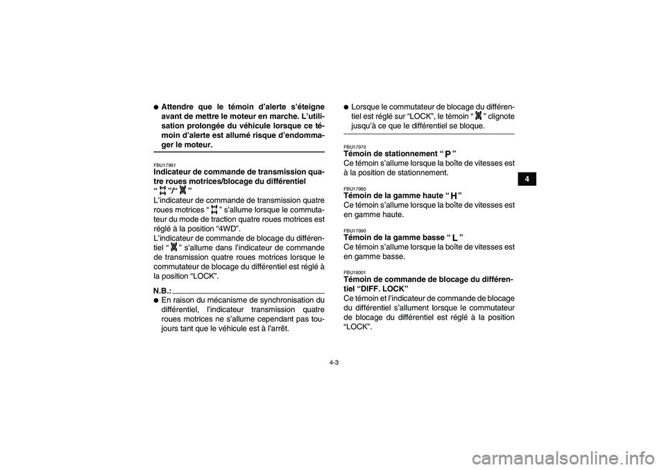 YAMAHA GRIZZLY 660 2007 Notices Demploi (in French) 4-3
4
Attendre que le témoin d’alerte s’éteigne
avant de mettre le moteur en marche. L’utili-
sation prolongée du véhicule lorsque ce té-
moin d’alerte est allumé risque d’endomma-ger YAMAHA GRIZZLY 660 2007 Notices Demploi (in French) 4-3
4
Attendre que le témoin d’alerte s’éteigne
avant de mettre le moteur en marche. L’utili-
sation prolongée du véhicule lorsque ce té-
moin d’alerte est allumé risque d’endomma-ger