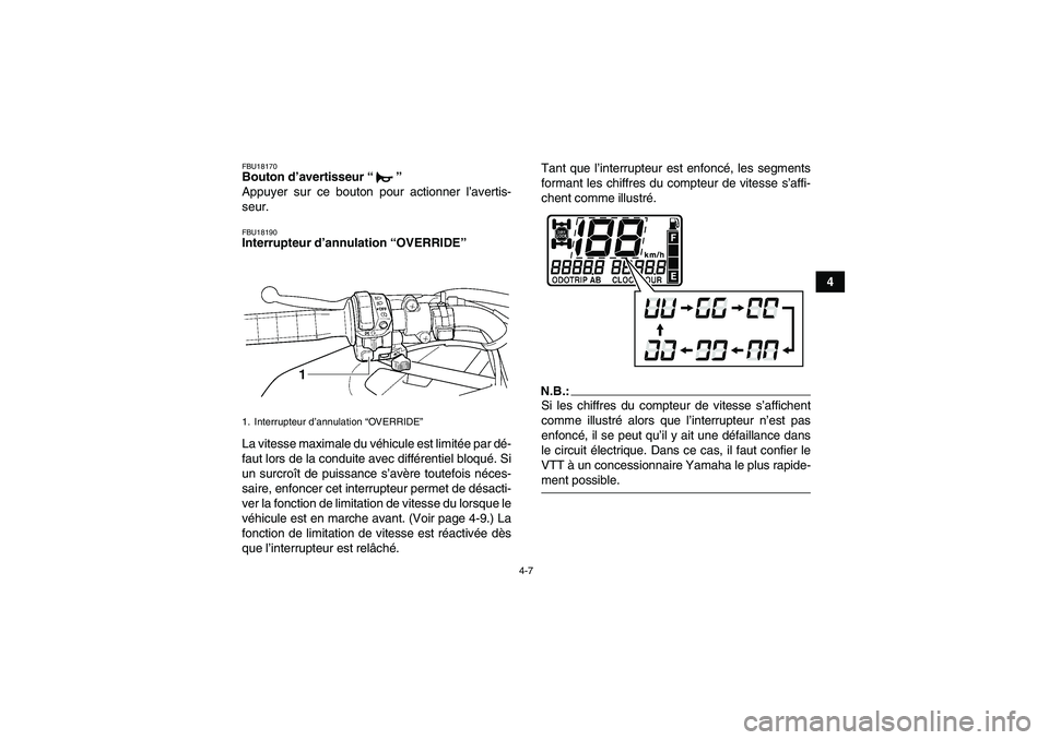 YAMAHA GRIZZLY 660 2007 Notices Demploi (in French) 4-7
4
FBU18170Bouton d’avertisseur “”
Appuyer sur ce bouton pour actionner l’avertis-
seur.FBU18190Interrupteur d’annulation “OVERRIDE”
La vitesse maximale du véhicule est limitée pa YAMAHA GRIZZLY 660 2007 Notices Demploi (in French) 4-7
4
FBU18170Bouton d’avertisseur “”
Appuyer sur ce bouton pour actionner l’avertis-
seur.FBU18190Interrupteur d’annulation “OVERRIDE”
La vitesse maximale du véhicule est limitée pa