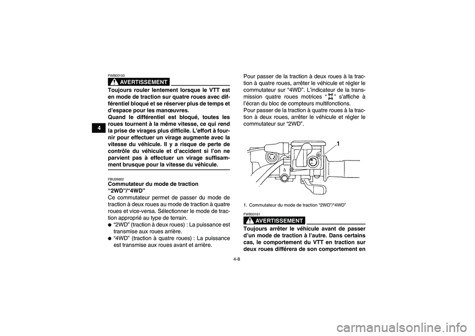 YAMAHA GRIZZLY 660 2007 Notices Demploi (in French) 4-8
4
AVERTISSEMENT
FWB00150Toujours rouler lentement lorsque le VTT est
en mode de traction sur quatre roues avec dif-
férentiel bloqué et se réserver plus de temps et
d’espace pour les manœuvr YAMAHA GRIZZLY 660 2007 Notices Demploi (in French) 4-8
4
AVERTISSEMENT
FWB00150Toujours rouler lentement lorsque le VTT est
en mode de traction sur quatre roues avec dif-
férentiel bloqué et se réserver plus de temps et
d’espace pour les manœuvr