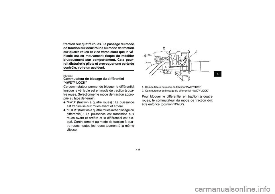 YAMAHA GRIZZLY 660 2007 Notices Demploi (in French) 4-9
4 traction sur quatre roues. Le passage du mode
de traction sur deux roues au mode de traction
sur quatre roues et vice versa alors que le vé-
hicule est en mouvement risque de modifier
brusqueme YAMAHA GRIZZLY 660 2007 Notices Demploi (in French) 4-9
4 traction sur quatre roues. Le passage du mode
de traction sur deux roues au mode de traction
sur quatre roues et vice versa alors que le vé-
hicule est en mouvement risque de modifier
brusqueme