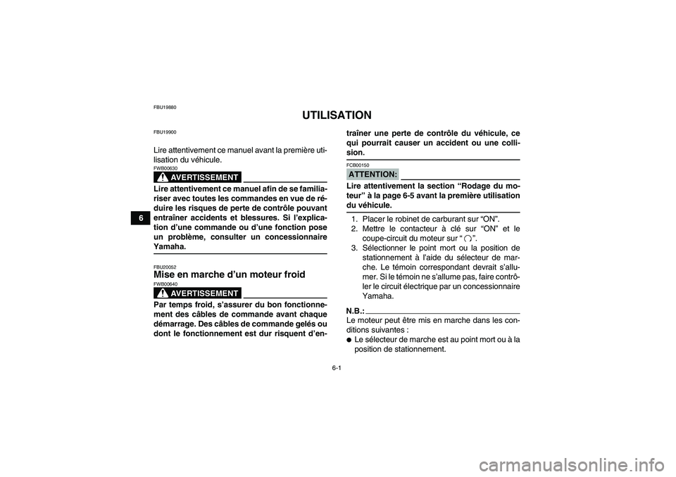 YAMAHA GRIZZLY 660 2007 Notices Demploi (in French) 6-1
6
FBU19880
UTILISATION
FBU19900Lire attentivement ce manuel avant la première uti-
lisation du véhicule.
AVERTISSEMENT
FWB00630Lire attentivement ce manuel afin de se familia-
riser avec toutes YAMAHA GRIZZLY 660 2007 Notices Demploi (in French) 6-1
6
FBU19880
UTILISATION
FBU19900Lire attentivement ce manuel avant la première uti-
lisation du véhicule.
AVERTISSEMENT
FWB00630Lire attentivement ce manuel afin de se familia-
riser avec toutes